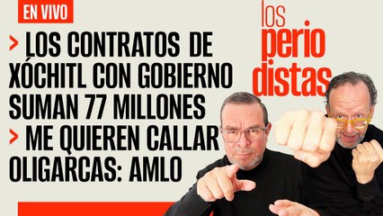 #EnVivo | #LosPeriodistas | Contratos de Xóchitl con Gobierno suman 77 mdp | Me quieren callar: AMLO
