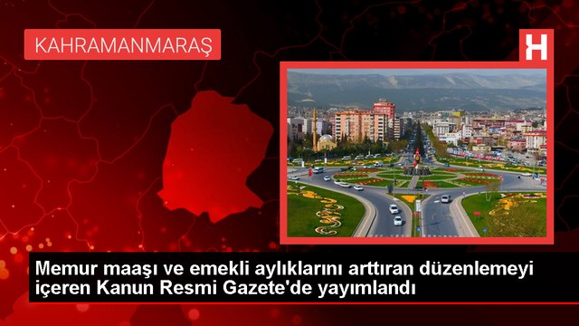 Memur maaşı ve emekli aylıklarını arttıran düzenlemeyi içeren Kanun Resmi Gazete'de yayımlandı