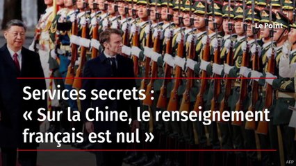 Services secrets : « Sur la Chine, le renseignement français est nul »