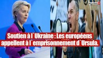 Les européens appellent à l'emprisonnement de Ursula von der Leyen.