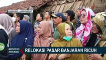 Pedagang Pasar Tolak Relokasi Pasar Banjaran, Eksekusi Berlangsung Ricuh!