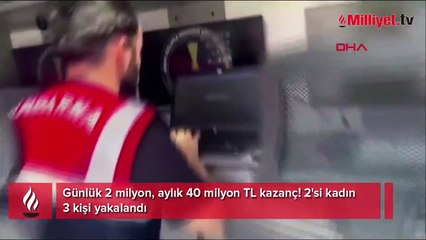 Günlük 2 milyon, aylık 40 milyon TL kazanç! 2'si kadın 3 kişi yakalandı