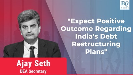 Expect Positive Outcome Regarding India's Debt Restructuring Plans: Ajay Seth