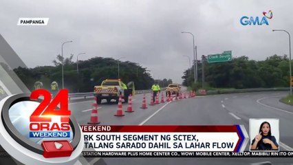 Porac-Clark South Segment ng SCTEX, pansamantalang sarado dahil sa lahar flow | 24 Oras Weekend