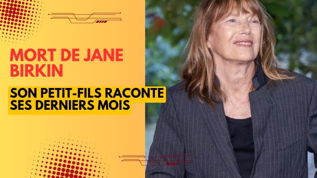Mort de Jane Birkin : son petit fils raconte ses derniers mois, un témoignage poignant