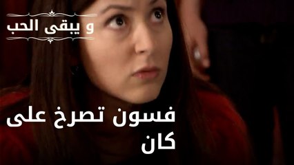 فسون تصرخ على كان| مسلسل و يبقى الحب - الحلقة 40