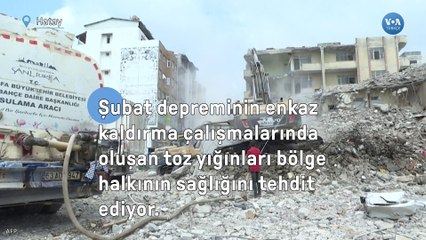 “Depremde kurtulduk ama bu toz bizi öldürecek”