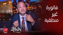 عمرو أديب يسأل : اعمل ايه لما تجيلي فاتورة مش منطقية وعادل المصري رئيس غرفة المنشآت والمطاعم السياحية يرد