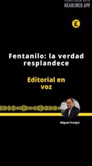 EDITORIAL | FENTANILO LA VERDAD RESPLANDECE