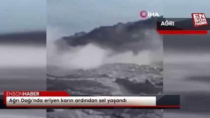Ağrı Dağı'nda eriyen karın ardından sel yaşandı