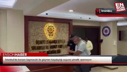 İstanbul'da korsan taşımacılık ile göçmen kaçakçılığı suçuna yönelik operasyon