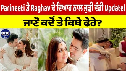 Parineeti ਤੇ Raghav ਦੇ ਵਿਆਹ ਨਾਲ ਜੁੜੀ ਵੱਡੀ Update! ਜਾਣੋ ਕਦੋਂ ਤੇ ਕਿਥੇ ਫੇਰੇ? |OneIndia Punjabi