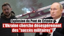 Explosion sur le pont de Crimée : Kiev cherche désespérément des succès