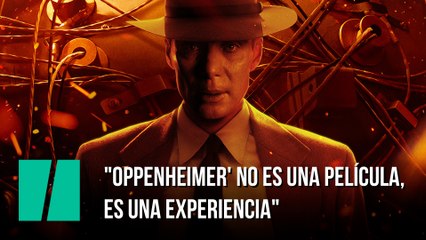 "Oppenheimer' no es una película, es una experiencia"