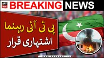 PTI Leaders declared absconder in 9 May incident case