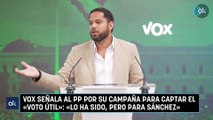 Vox señala al PP por su campaña para captar el «voto útil»: «Lo ha sido, pero para Sánchez»