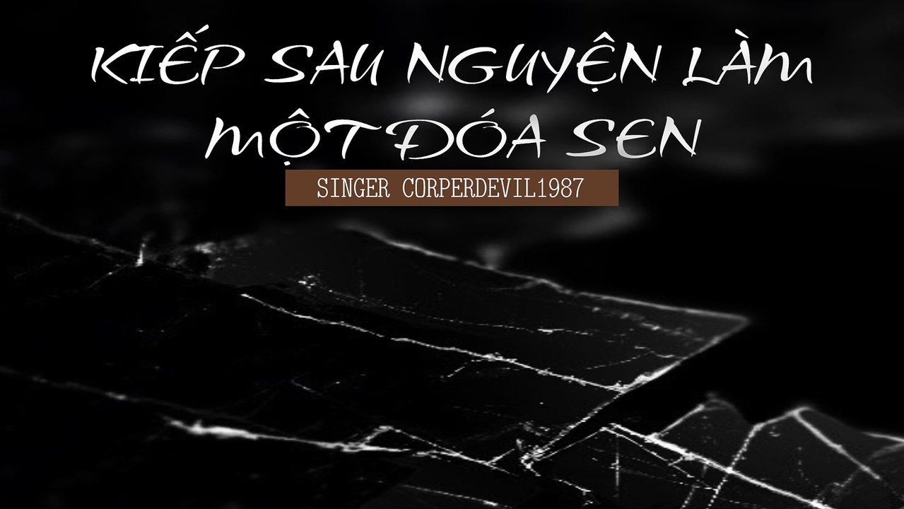 Kiếp sau nguyện làm một đóa sen (Singer Corperdevil1987) Full HD 02