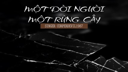 Một đời người một rừng cây (Singer Corperdevil1987) Full HD