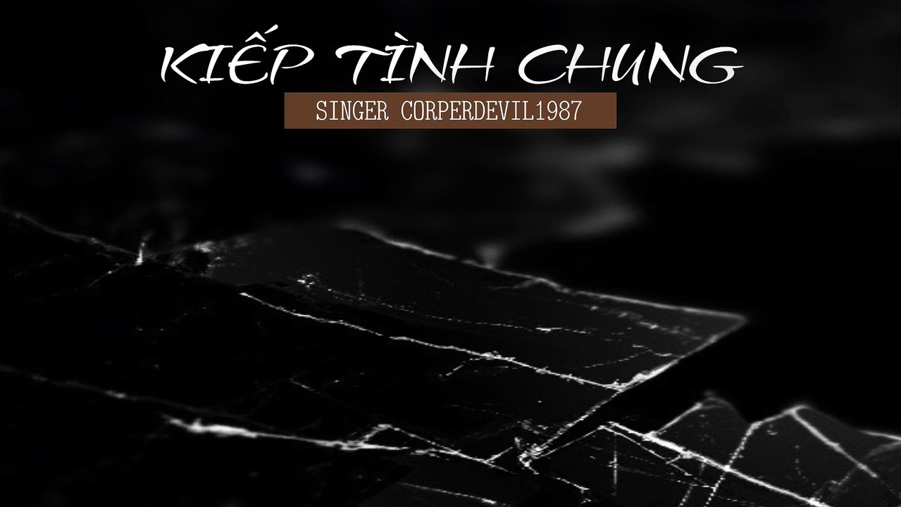 Kiếp tình chung  (Singer Corperdevil1987) Full HD