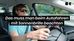 Das muss man beim Autofahren mit Sonnenbrille beachten