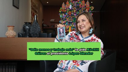 "Presidente odie menos y trabaje más" le pide Xóchitl Gálvez a AMLO
