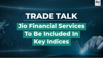 Trade Talk | Jio Financial Services To Be Part Of Key Indices