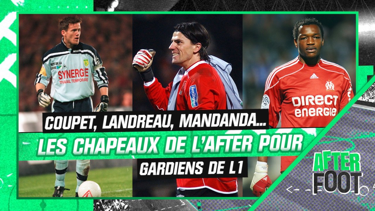Coupet, Landreau, Mandanda... les gardiens emblématiques de L1 à l'épreuve des chapeaux de l'After