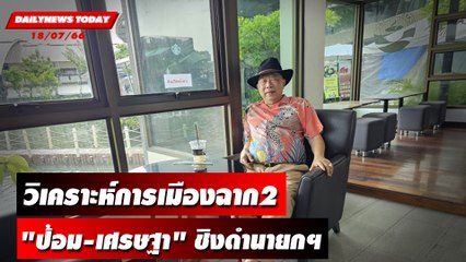 "กูรูไพศาล" วิเคราะห์การเมืองฉาก2  "บิ๊กป้อม-เศรษฐา" ชิงดำนายกฯ | DAILYNEWSTODAY เดลินิวส์ 18/07/66