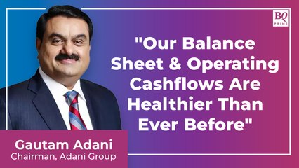 Our Balance Sheet & Operating Cashflows Are Healthier Than Ever Before: Gautam Adani