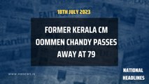 National Headlines: Former Kerala CM Oommen Chandy passes away at 79 | Congress | Bengaluru