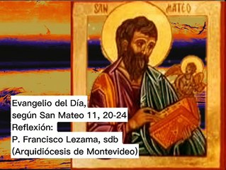 Evangelio del Día, según San Mateo 11, , 20-24 - P. Francisco Lezama, sdb (18/07/2023)