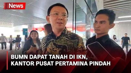 Dapat Lahan, Ahok Ingin Kantor Pusat Pertamina Pindah ke IKN Mulai 2026