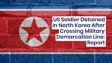 US Soldier Detained In North Korea After Crossing Military Demarcation Line