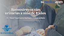 Reconstruyen vías urinarias a niño de 8 años, Dr. Miguel Ángel García Rodríguez