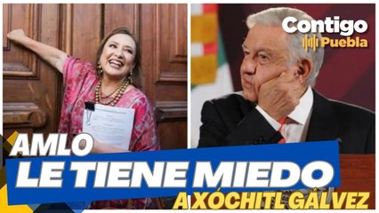 AMLO le tiene miedo a Xóchitl Gálvez