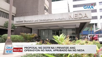 Proposal ng DOTR na i-privatize ang operasyg NAIA, aprubado na ng NEDA | GMA Integrated News Bulletinon n