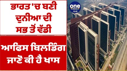 ਭਾਰਤ 'ਚ ਬਣੀ ਦੁਨੀਆ ਦੀ ਸਭ ਤੋਂ ਵੱਡੀ ਆਫਿਸ ਬਿਲਡਿੰਗ, ਜਾਣੋ ਕੀ ਹੈ ਖਾਸ |OneIndia Punjabi