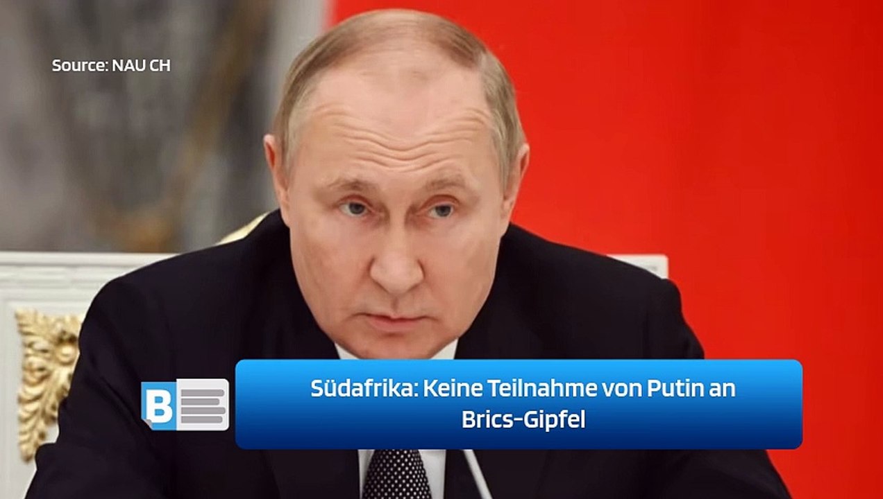 Südafrika: Keine Teilnahme von Putin an Brics-Gipfel