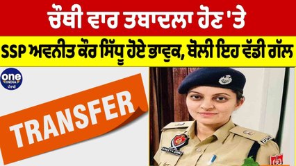 ਚੌਥੀ ਵਾਰ ਤਬਾਦਲਾ ਹੋਣ 'ਤੇ, SSP ਅਵਨੀਤ ਕੌਰ ਸਿੱਧੂ ਹੋਏ ਭਾਵੁਕ, ਬੋਲੀ ਇਹ ਵੱਡੀ ਗੱਲ |OneIndia Punjabi