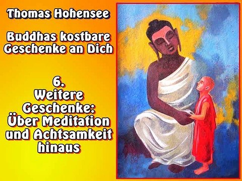 6. Weitere Geschenke: Über Meditation und Achtsamkeit hinaus - Buddhas kostbare Geschenke an Dich, Hörbuch