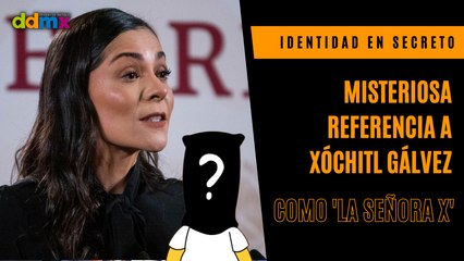 Identidad en secreto: La misteriosa referencia a Xóchitl Gálvez como 'la señora X'