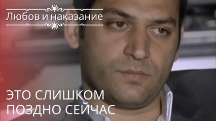 Это слишком поздно сейчас | Любовь и наказание - серия 21