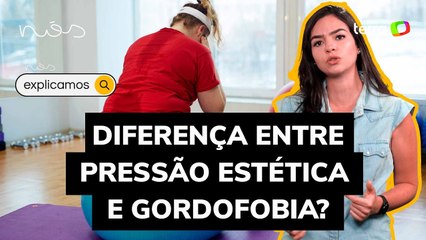 Qual a diferença entre pressão estética e gordofóbia?