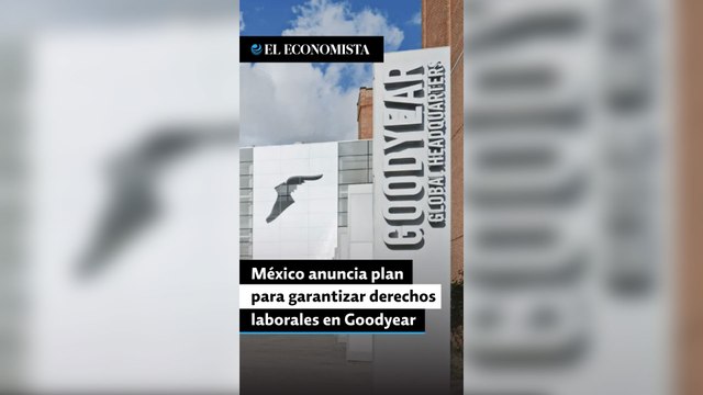 México anuncia plan para garantizar derechos laborales en planta Goodyear