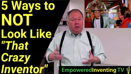 5 Ways to NOT Look Like a Crazy Inventor