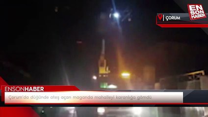 Çorum'da düğünde ateş açan maganda mahalleyi karanlığa gömdü