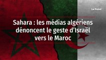Sahara : les médias algériens dénoncent le geste d’Israël vers le Maroc