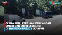 Cerita Putri Kerajaan Kehilangan Cincin dan Sopir Cemberut di Tanjakan Baeud Sukabumi.