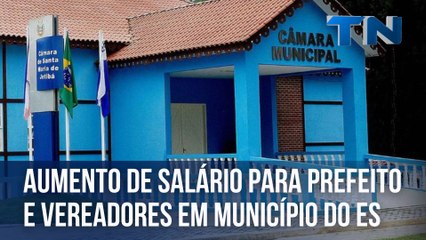 Aumento de salário para prefeito e vereadores em município do ES