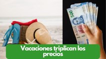 Vacaciones triplican los precios